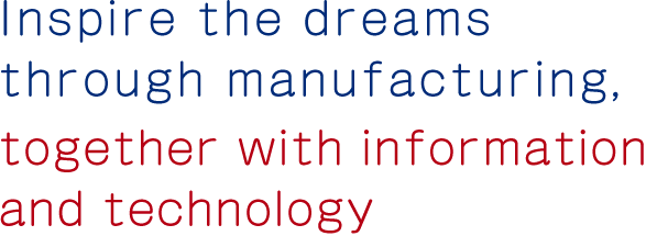 Inspire the dreams through manufacturing, together with information and technology