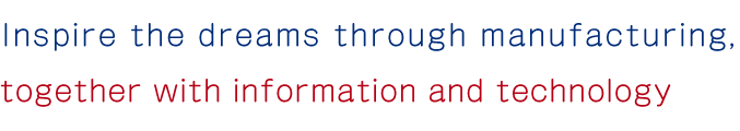 Inspire the dreams through manufacturing, together with information and technology